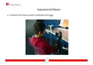 70
● I clienti del futuro sono i bambini di oggi
Ispirarsi al futuro
 