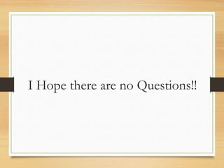 I Hope there are no Questions!!
 