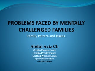 Family Pattern and Issues
Abdul Aziz Ch
Certified Success Coach
Certified Youth Trainer
Certified Wellness Coach
Special Educationist
03459124990
 
