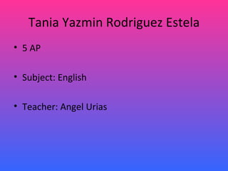 Tania Yazmin Rodriguez Estela ,[object Object],[object Object],[object Object]