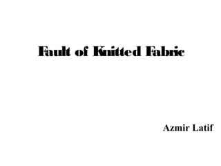 Fault of Knitted Fabric
Azmir Latif
 