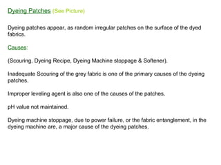 Dyeing Patches (See Picture)
Dyeing patches appear, as random irregular patches on the surface of the dyed
fabrics.
Causes...
