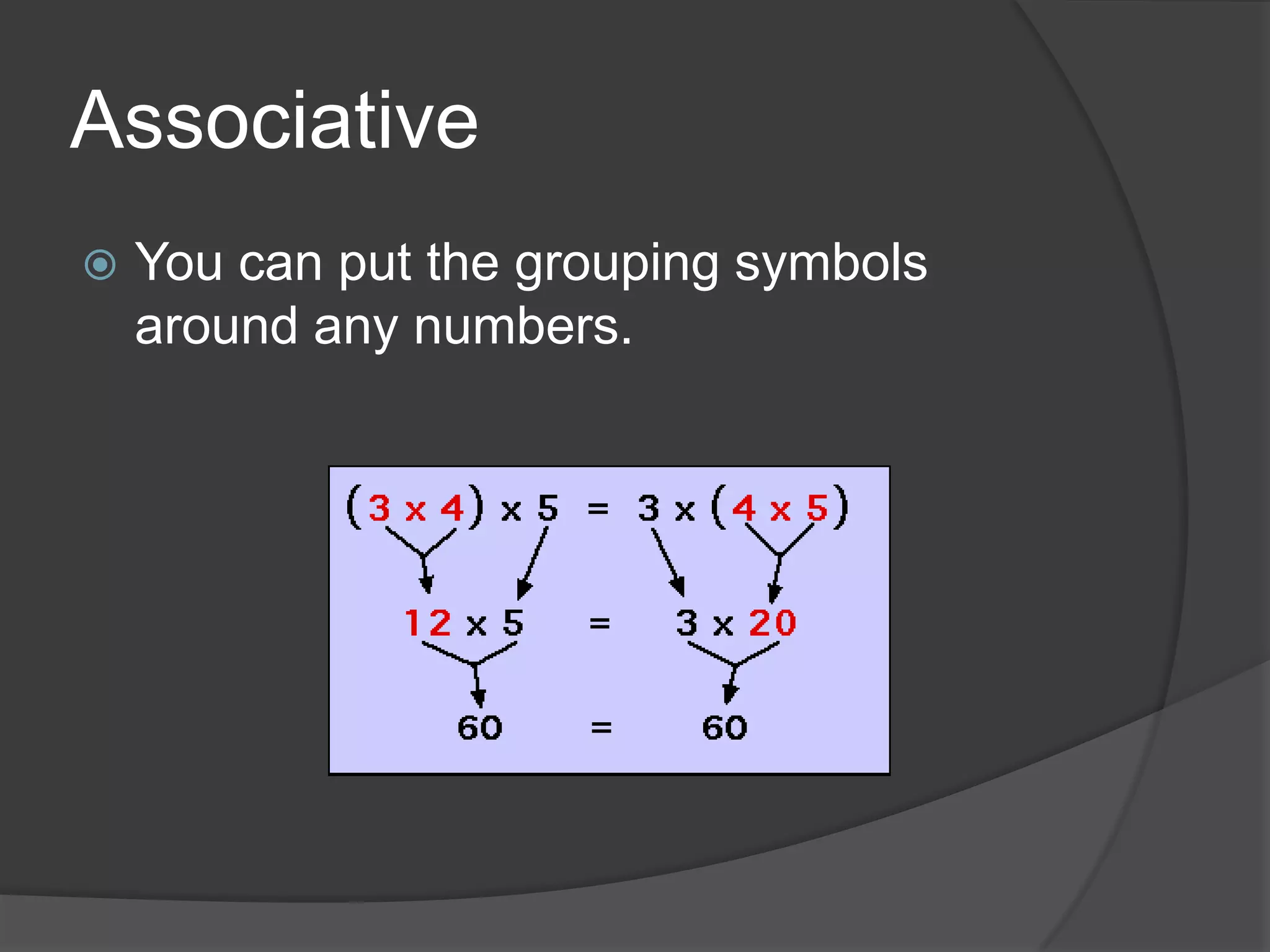 AssociativeYou can put the grouping symbols around any numbers.
