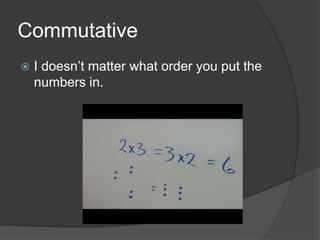CommutativeI doesn’t matter what order you put the numbers in.
