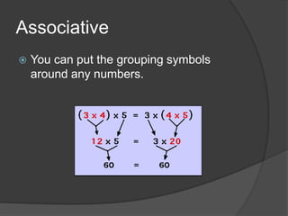 AssociativeYou can put the grouping symbols around any numbers.