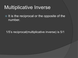 Multiplicative InverseIt is the reciprocal or the opposite of the number.1/5’s reciprocal(multiplicative inverse) is 5/1