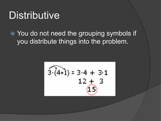 DistributiveYou do not need the grouping symbols if you distribute things into the problem.
