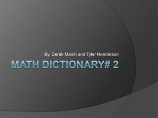 Math Dictionary# 2 By. Derek Marsh and Tyler Henderson 