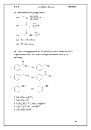 Dr.M_T The 3rd Vision Academy 01156281369
XIX
58. Which would yield propylamine?
59. Select the reagent from the list below that could be the basis of a
simple chemical test that would distinguish between each of the
following:
 