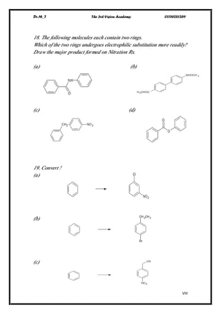 Dr.M_T The 3rd Vision Academy 01156281369
VIII
18. The following molecules each contain two rings.
Which of the two rings undergoes electrophilic substitution more readily?
Draw the major product formed on Nitration Rx.
(a) (b)
(c) (d)
19. Convert !
(a)
(b)
(c)
 