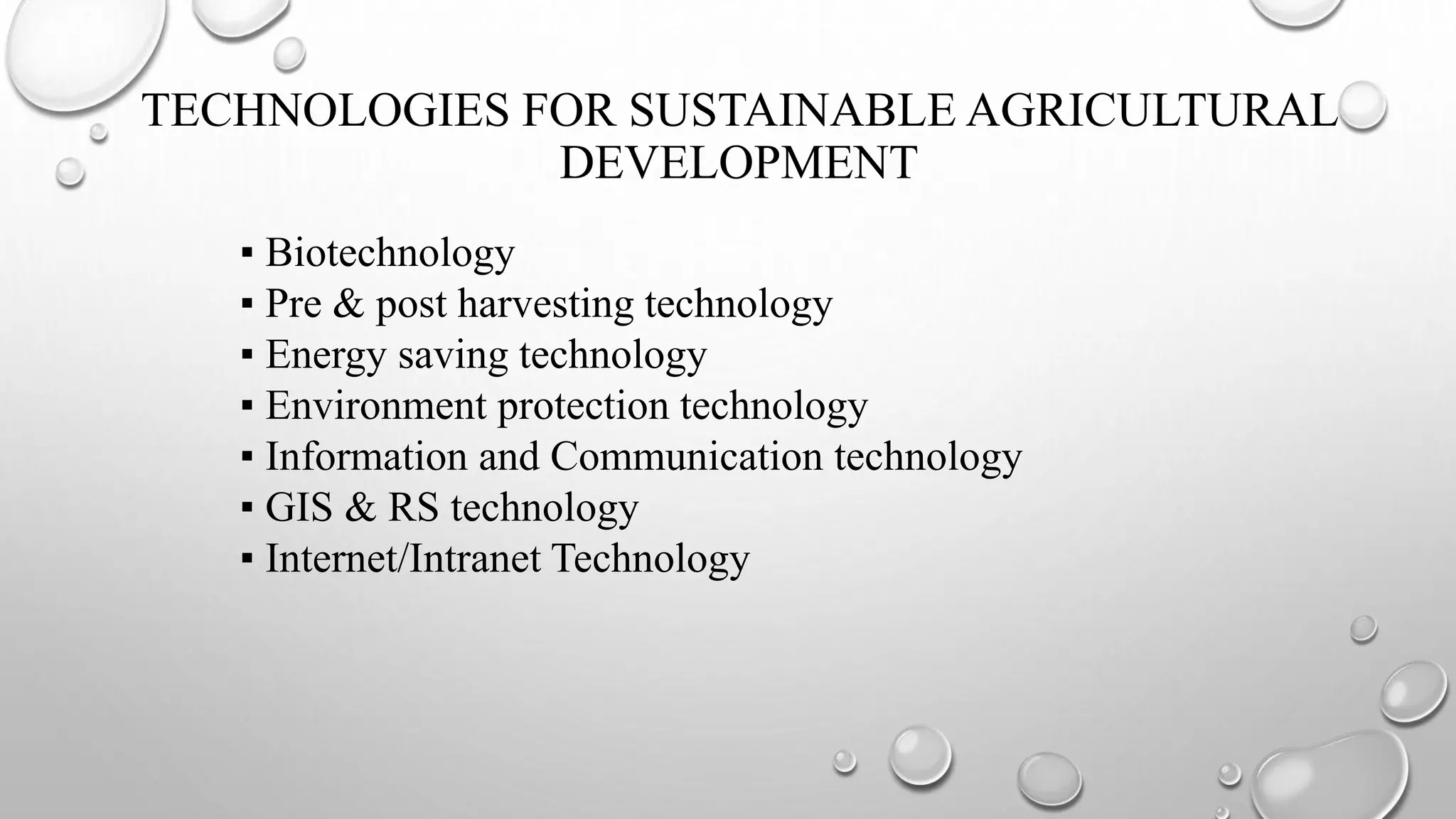 TECHNOLOGIES FOR SUSTAINABLE AGRICULTURAL
DEVELOPMENT
▪ Biotechnology
▪ Pre & post harvesting technology
▪ Energy saving technology
▪ Environment protection technology
▪ Information and Communication technology
▪ GIS & RS technology
▪ Internet/Intranet Technology
 