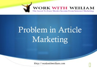 
Problem in Article
Marketing
Http://workwithweiliam.com
 