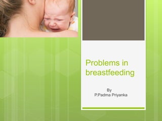 Problems in
breastfeeding
By
P.Padma Priyanka
 
