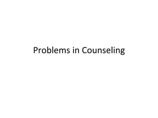 Problems in Counseling
 