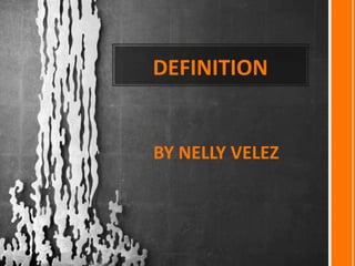 DEFINITION


BY NELLY VELEZ
 