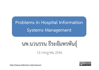 Problems in Hospital Information
Systems Management
นพ.นวนรรน ธีระอัมพรพันธุ์
13 กรกฎาคม 2556
http://www.slideshare.net/nawanan
 