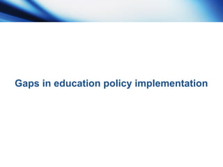 Gaps in education policy implementation
 