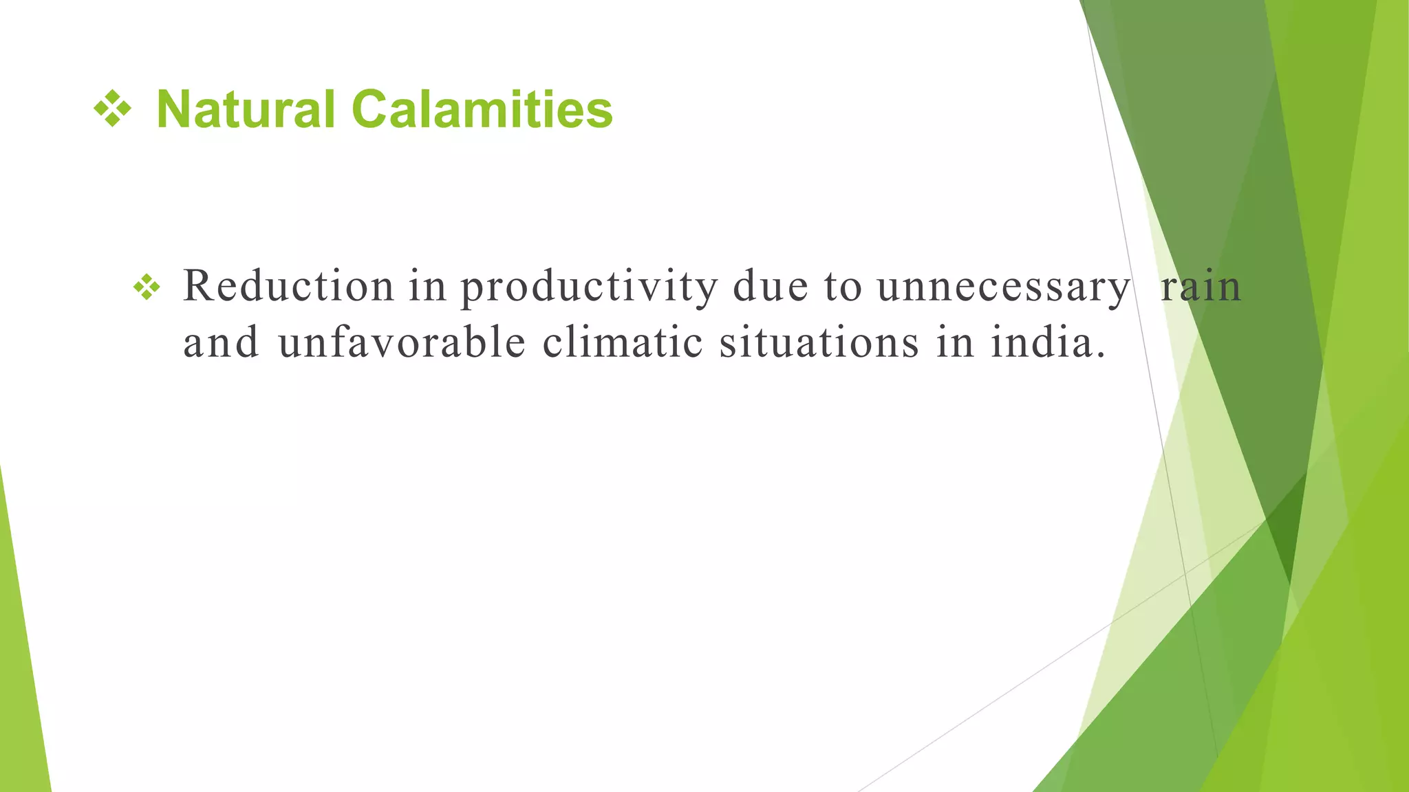  Natural Calamities
Reduction in productivity due to unnecessary rain
and unfavorable climatic situations in india.