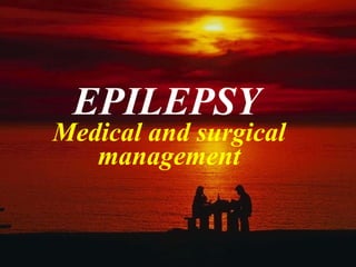 EPILEPSY   Medical and surgical management 