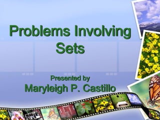 Problems Involving
      Sets
       Presented by
  Maryleigh P. Castillo
 