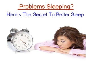 Problems Sleeping?
Here’s The Secret To Better Sleep

 