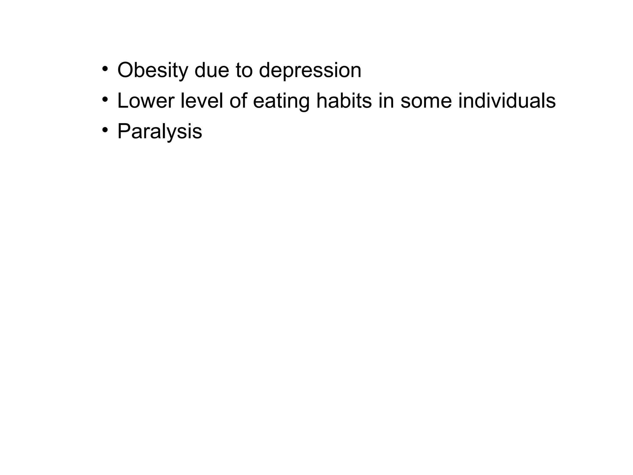 • Obesity due to depression
• Lower level of eating habits in some individuals
• Paralysis