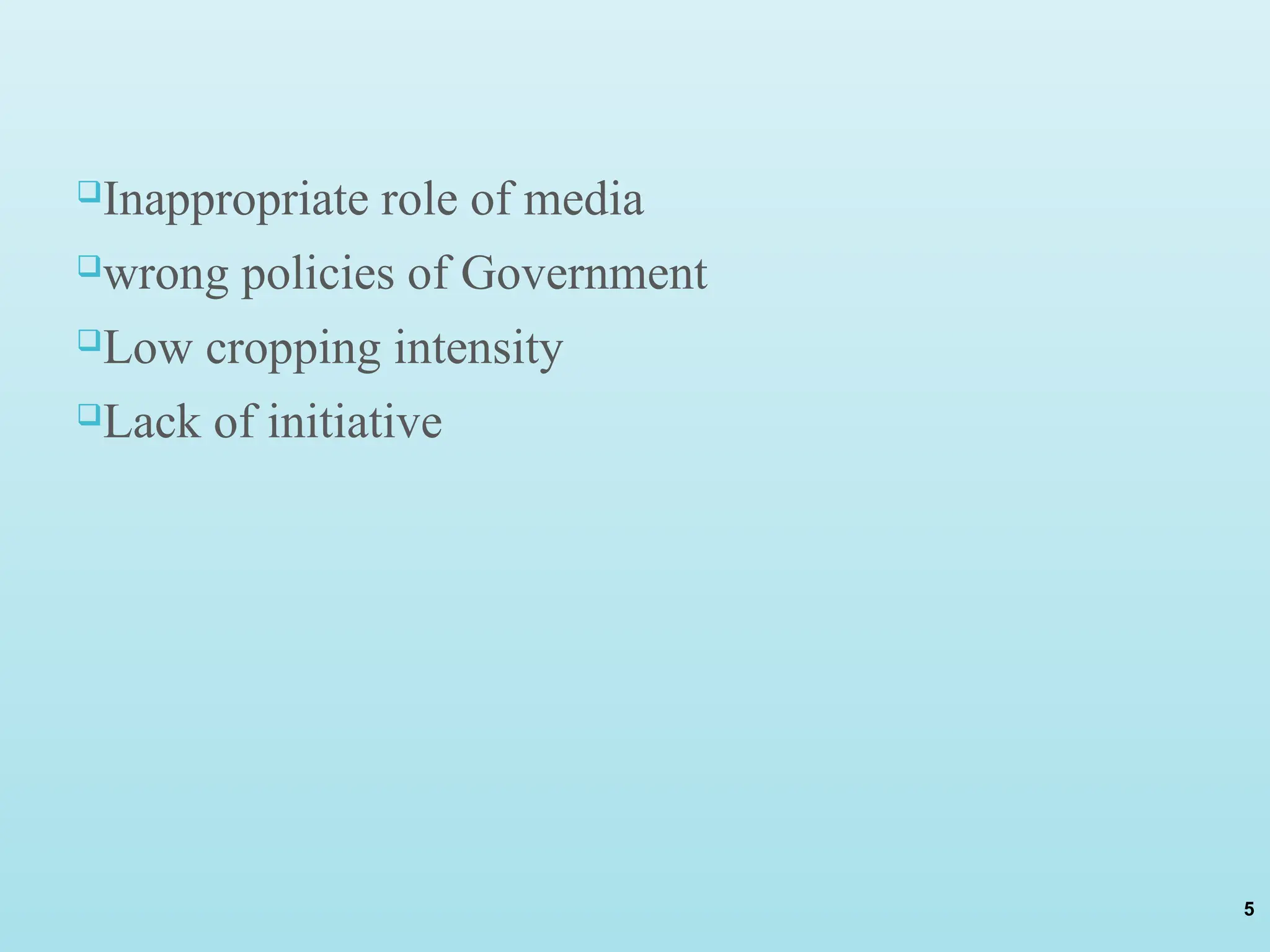 Inappropriate role of media
wrong policies of Government
Low cropping intensity
Lack of initiative
5
 