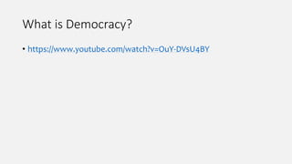 What is Democracy?
• https://www.youtube.com/watch?v=OuY-DVsU4BY
 