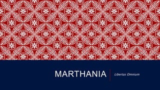 MARTHANIA Libertas Omnium
 