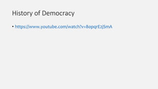 History of Democracy
• https://www.youtube.com/watch?v=8opqrE2jSmA
 