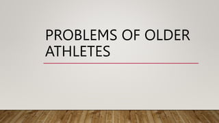 PROBLEMS OF OLDER
ATHLETES
 