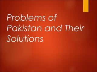 Problems of
Pakistan and Their
Solutions
 