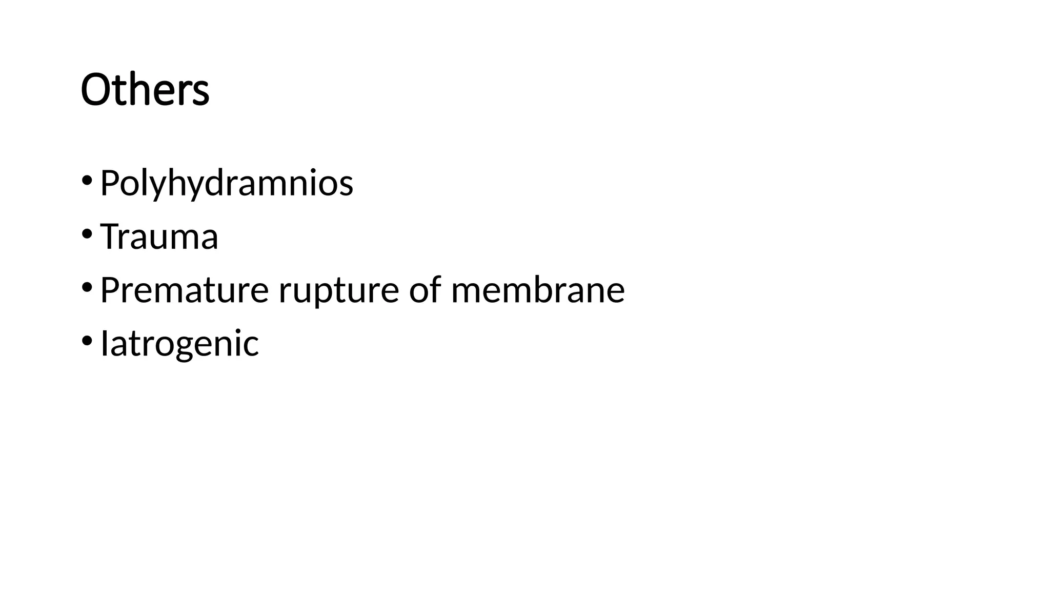 Others
•Polyhydramnios
•Trauma
•Premature rupture of membrane
•Iatrogenic
 