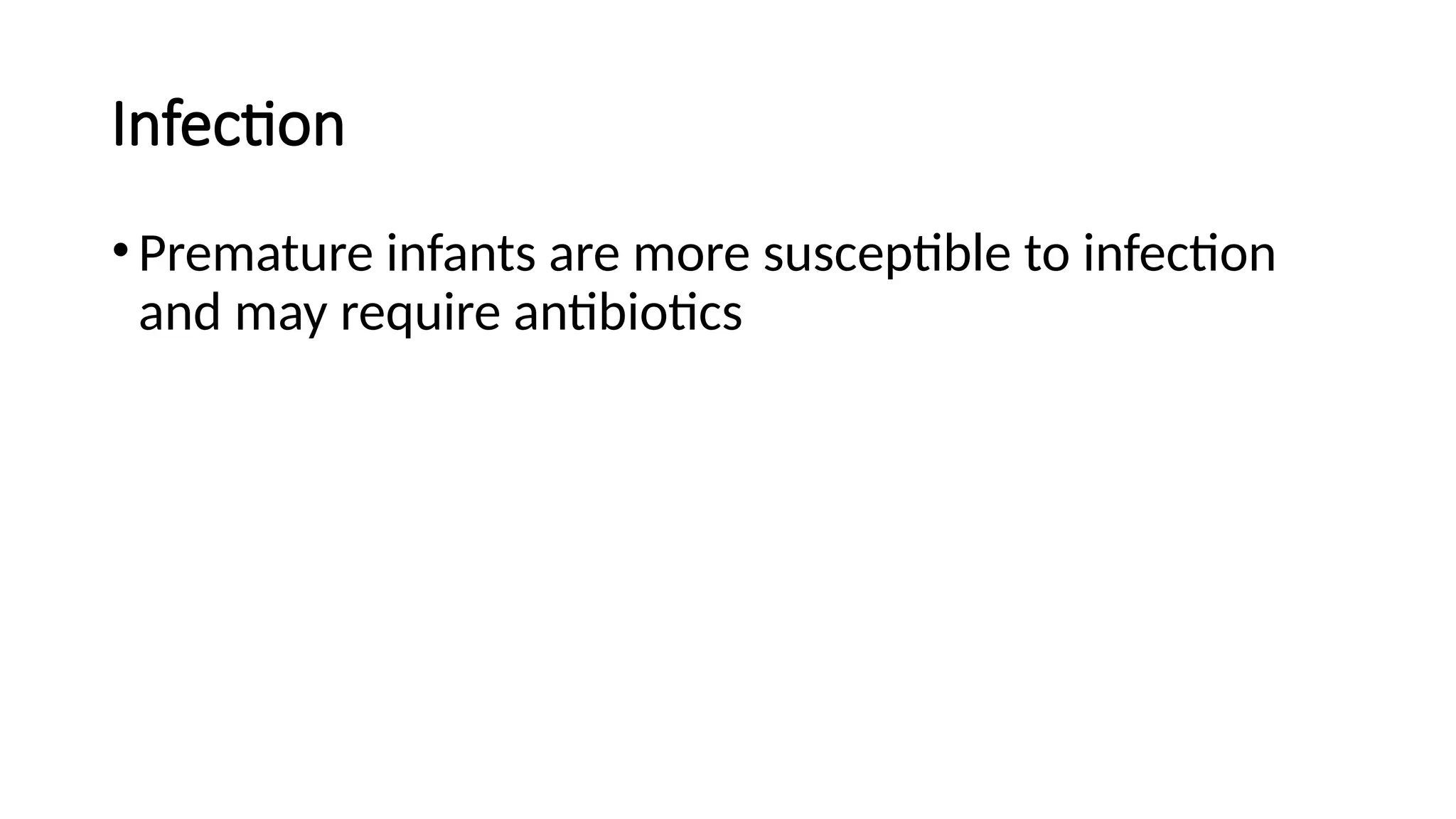 Infection
•Premature infants are more susceptible to infection
and may require antibiotics
 
