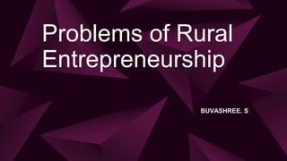 Problems of Rural
Entrepreneurship
BUVASHREE. S
 