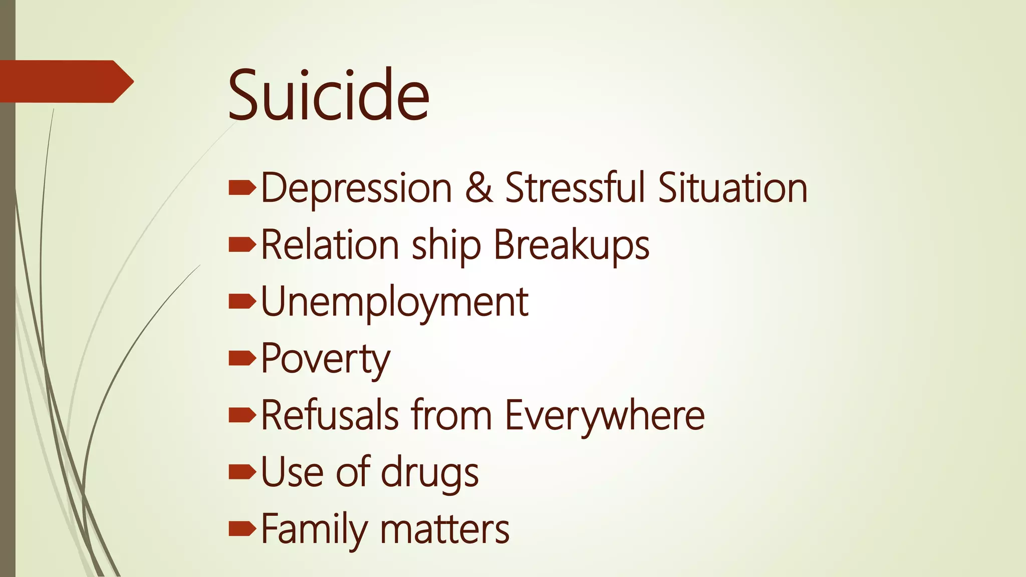 Suicide
Depression & Stressful Situation
Relation ship Breakups
Unemployment
Poverty
Refusals from Everywhere
Use of drugs
Family matters
 