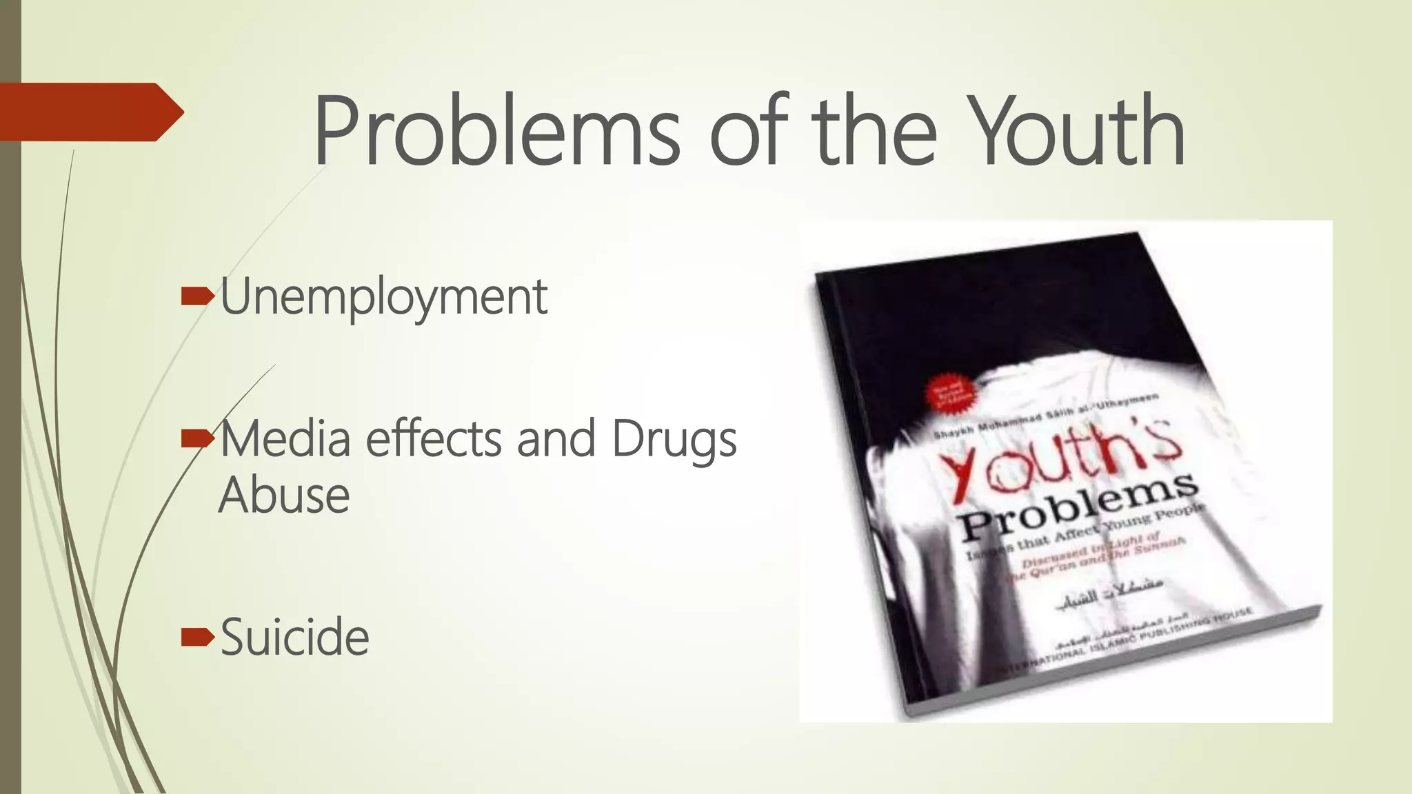 Problems of the Youth
Unemployment
Media effects and Drugs
Abuse
Suicide
 