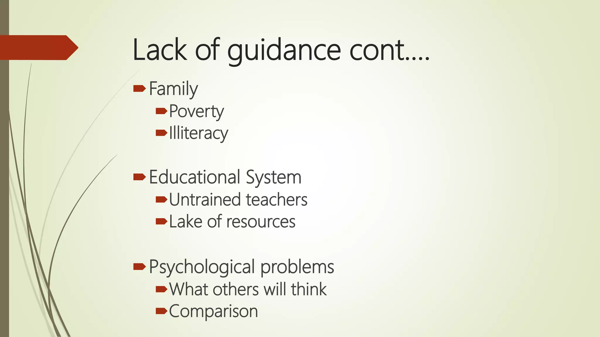 Lack of guidance cont.…
Family
Poverty
Illiteracy
Educational System
Untrained teachers
Lake of resources
Psychological problems
What others will think
Comparison
 