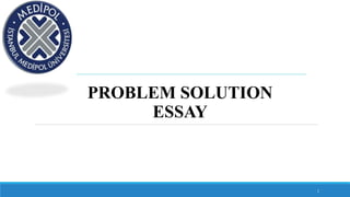 1
PROBLEM SOLUTION
ESSAY
 