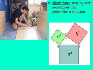 o Algorithms: step-by-step
procedures that
guarantee a solution
 