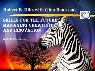 Robert B. Dilts with Gino Bonissone SKILLS for the FUTURE; Managing Creativity  and Innovation Meta Publications   