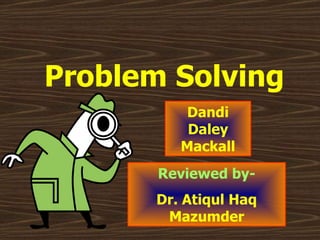 Problem Solving   Dandi Daley Mackall Reviewed by- Dr. Atiqul Haq Mazumder 