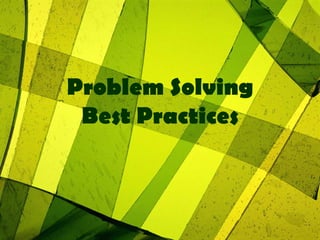 Problem Solving
 Best Practices
 