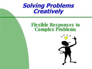 Solving Problems Creatively Flexible Responses to Complex Problems 