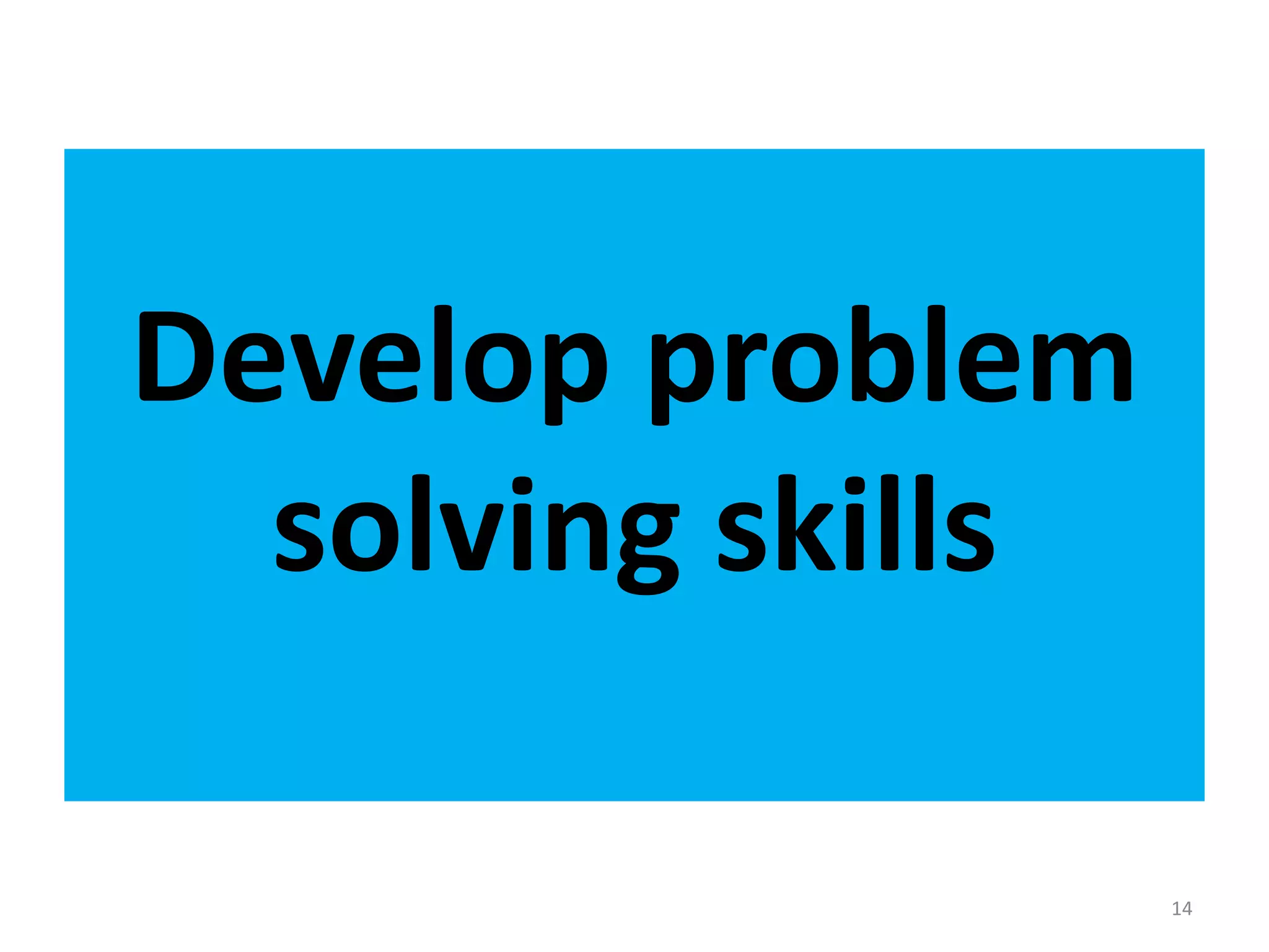 Develop problem
  solving skills

                   14
 