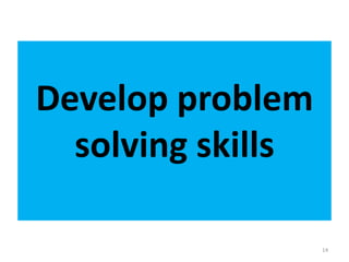 Develop problem
  solving skills

                   14
 