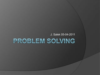 Problem Solving J. Salek 05-04-2011 