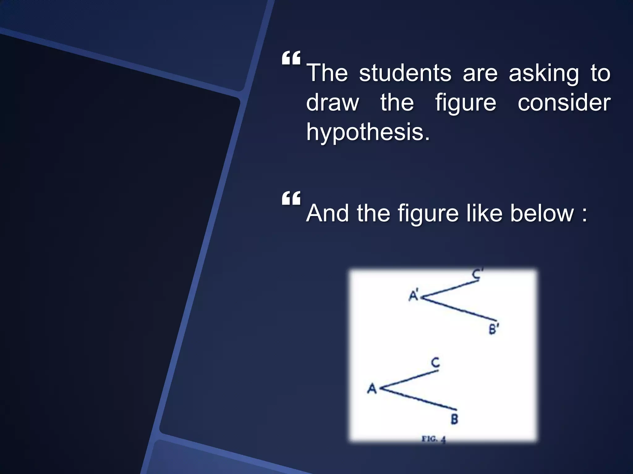The students are asking to
draw the figure consider
hypothesis.
And the figure like below :