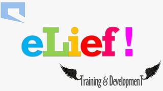 eLief!
Training&DevelopmenT
 