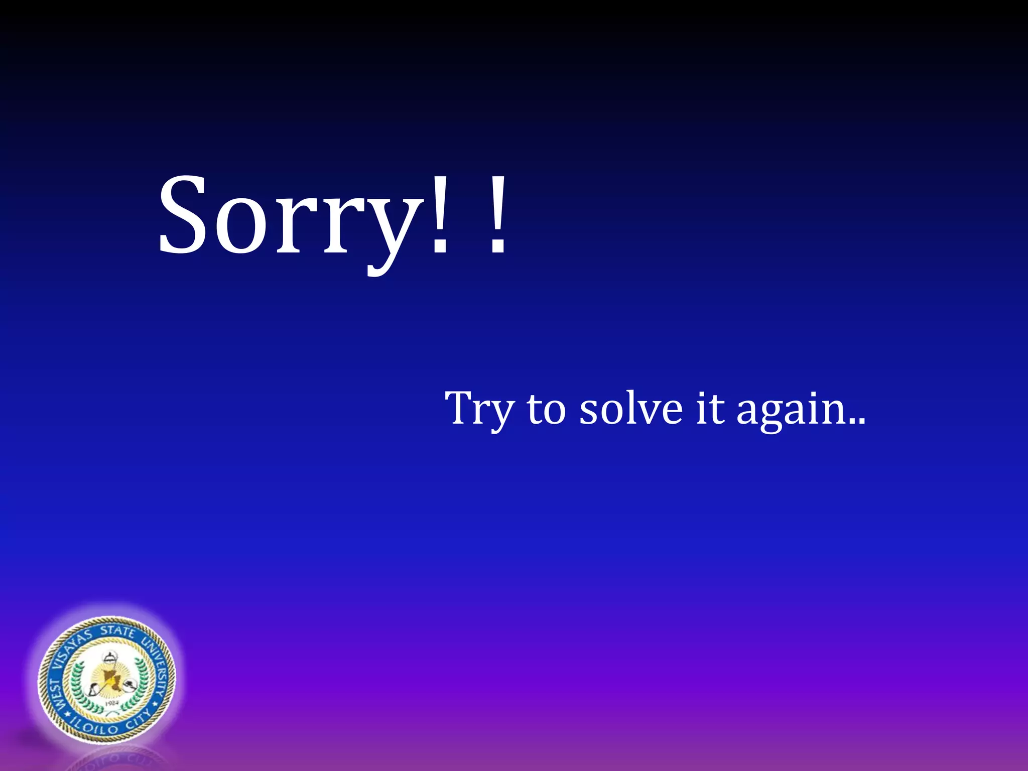 Sorry! !
Try to solve it again..
 